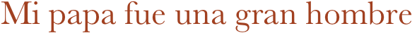 Mi papa fue una gran hombre
